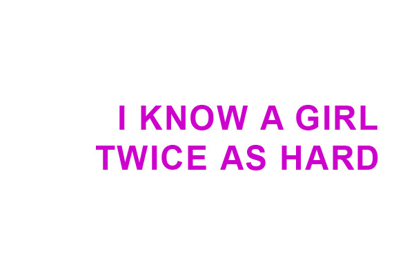 I KNOW A GIRL TWICE AS HARD